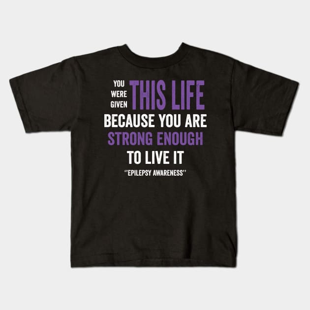 you were given this is life because you are strong enough to live it - epilepsy awareness Kids T-Shirt by Merchpasha1